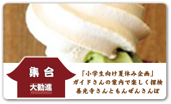 「小学生向け夏休み企画」
ガイドさんの案内で楽しく探検善光寺さんともんぜんさんぽ